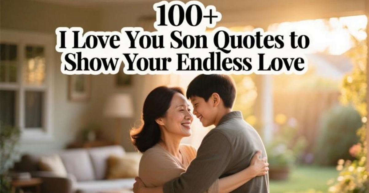 I love you son quotes to show endless love, care, pride, and a mother or father’s heartfelt emotions.