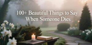 A comforting guide with 100+ beautiful and heartfelt things to say when someone dies, offering sympathy and support during grief.