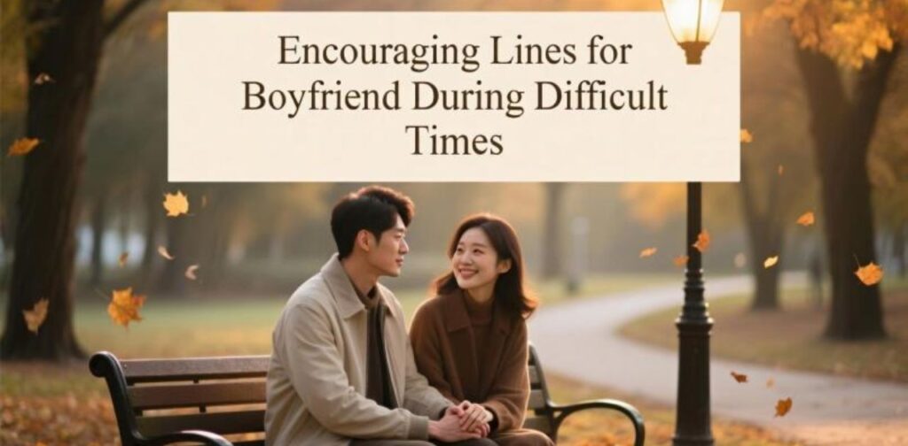 Encouraging and supportive lines for boyfriend during difficult times to give him strength, hope, and motivation.