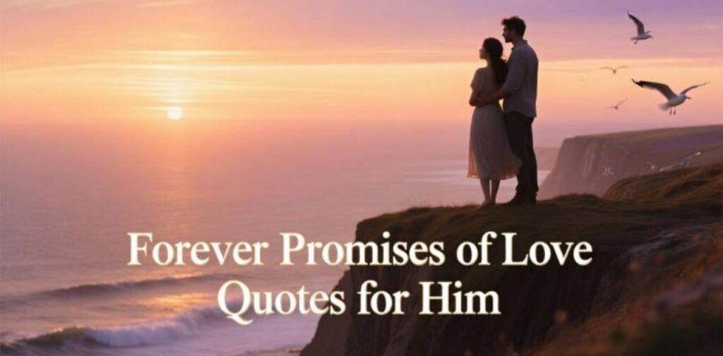 Forever promises of love quotes for him – heartfelt words of eternal devotion, loyalty, and romantic commitment.