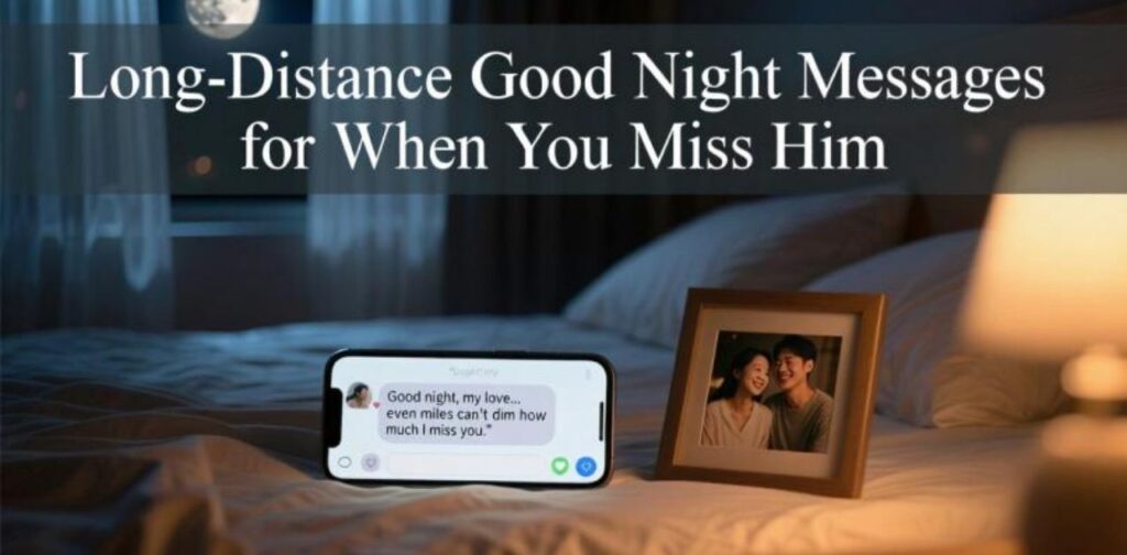 Long-distant good night messages to express love and show how much you miss him.