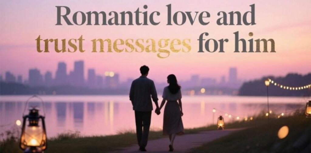 Romantic love and trust messages for him to express deep feelings and strengthen your bond.