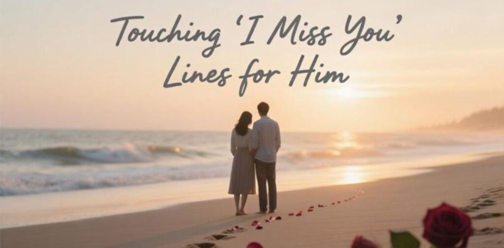Touching I Miss You Lines for Him to express deep love and emotions when distance keeps you apart.